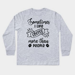 Sometimes I Like Coffee More Than People Kids Long Sleeve T-Shirt